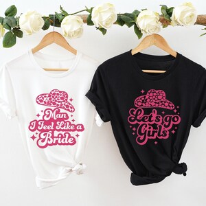 Man I Feel Like A Bride Shirt | Let'S Go Girls T-Shirt | Girls Trip | Nashville Bachelorette Tee | Bachelorette Matching Shirt | Bride Shirt