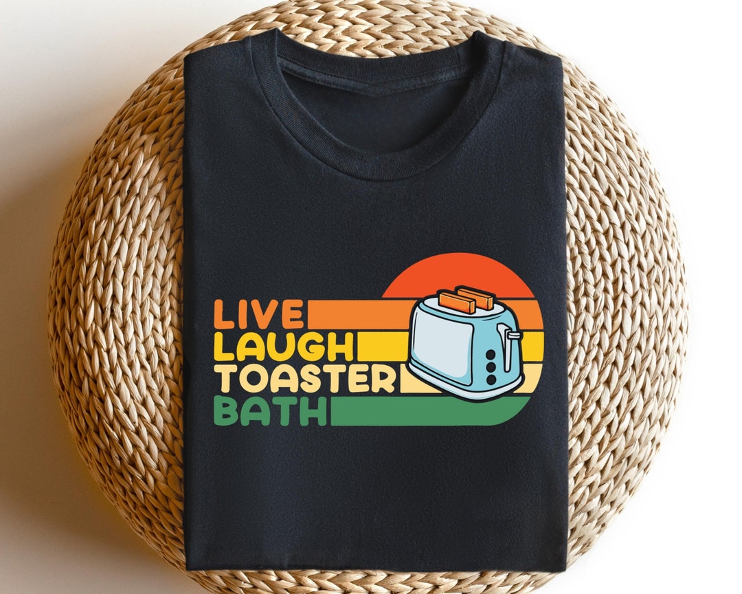Live Laugh Toaster Bath Live Laugh Love Shirt Funny Live Laugh Love