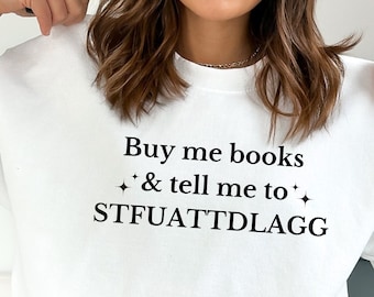 Buy me books and tell me to STFUATTDLAGG sweatshirt, Smut Reader Sweatshirt, Smuttrovert Sweatshirt, Funny Reading Shirt, Spicy Book Lover
