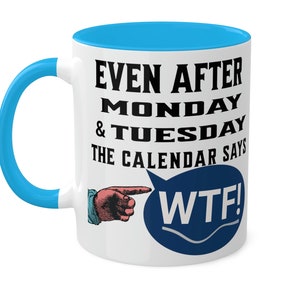 Even After Monday and Tues the Calendar Says WTF, Office Mug, WTF Mug, Humor Mug, Home and Office Mug, Colorful Mugs, 11oz