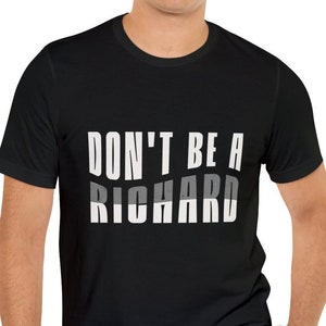 Don&#39;t Be A Richard, Humor Tshirt, Richard Shirt, Funny Tshirt, Gag Tee, Unisex Jersey Short Sleeve Tee