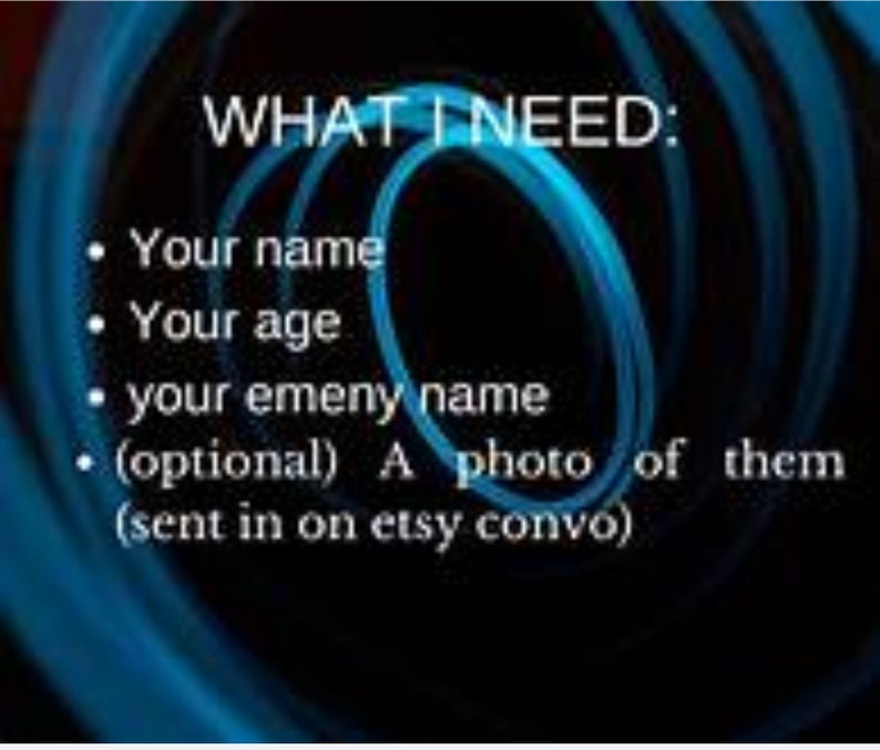 May include: A blue and black background with white text that reads "WHAT I NEED:" followed by a bulleted list of requirements: "Your name", "Your age", "your enemy name", and "(optional) A photo of them (sent in on etsy convo)".