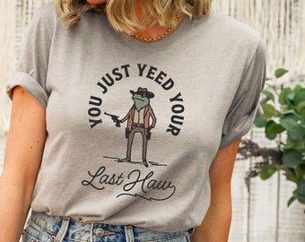 You Just Yee'd Your Last Haw Shirt, Retro Funny Unisex Shirt, Cowboy Shirt, Western Shirt, Cowboy Frog Shirt, Cowgirl Shirt, Western Shirt