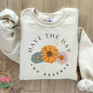 Have The Day You Deserve Sweatshirt, Trendy Aesthetic Sweatshirt, Retro Daisy Sweatshirt, Mental Health Sweatshirt, Funny Sweatshirt Women