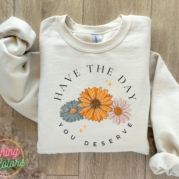 Have The Day You Deserve Sweatshirt, Trendy Aesthetic Sweatshirt, Retro Daisy Sweatshirt, Mental Health Sweatshirt, Funny Sweatshirt Women