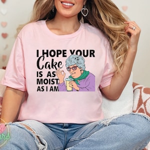 I Hope Your Cake Is As Moist As I Am Shirt, Funny Sarcastic Tshirt, Funny Women Tee, Adult Humor Gift, Sarcastic Gifts, Gift For Women