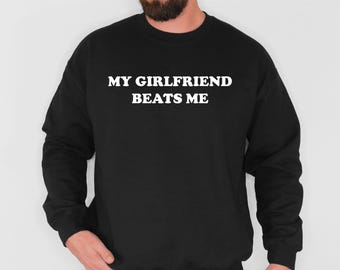 My Girlfriend Beats Me Sweatshirt, Funny Relationship Hoodie, Quirky Couple Gift, Humor Love Sweatshirt, Funny My Girlfriend Beats Me Hoodie
