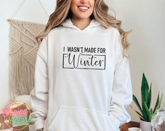 I Wasn’t Made for Winter Sweatshirt, Christmas Winter Sweatshirt, Funny Sweatshirt, Always Cold Sweatshirt, Christmas Hoodie, Winter Coming