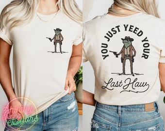 You Just Yee'd Your Last Haw Front and Back Shirt, Retro Funny Unisex Shirt, Cowboy Shirt, Western Shirt,  Cowboy Frog Shirt, Cow Girl Shirt
