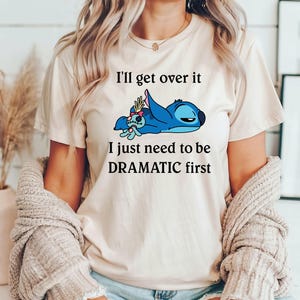 I&#39;ll Get Over It I Just Need To Be Dramatic First Shirt, Disney Stitch Shirt,Stitch Shirt, Ohana Means Family Shirt