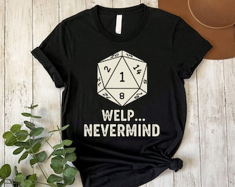 Welp Nevermind RPG Gamer Shirt, Funny D&D Nerdy Tee