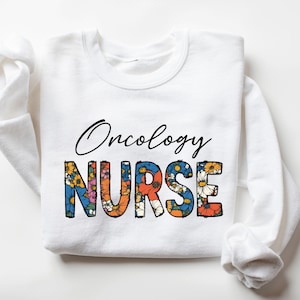 Floral Cancer Nurse Sweatshirt, Oncology Nurse Sweatshirts, Oncology Nursing Hoodie Cancer Awareness Gifts, Fight Cancer Gift Hoodie