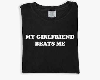 Comfort Colors® My Girlfriend Beats Me T-Shirt, Funny Relationship Shirt, Quirky Couple Gift,Humor Love Tee,Funny My Girlfriend Beats Me Tee