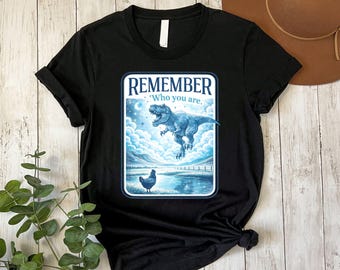 Remember Who You Are Shirt, Funny Evolution Joke Meme shirt, Chicken Dinosaur Tee