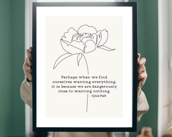 Puede incluir: Impresión de arte en línea en blanco y negro de una flor con una cita de Sylvia Plath que dice: "Quizás cuando nos encontramos queriendo todo, es porque estamos peligrosamente cerca de no querer nada." -Sylvia Plath