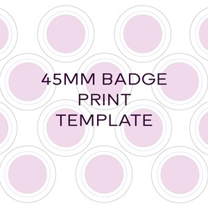May include: A template for printing 45mm badges. The template shows ten circles with a light pink background and a white outline.