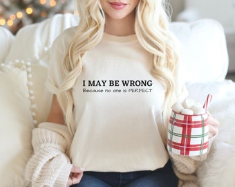 I May Be Wrong Because No One Is Perfect Funny, Sarcastic, Meaningful Unisex t-shirt