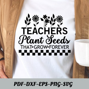 Teachers Plant Seeds That Grow Forever Svg, Teacher flower Svg, Gifts for teacher Svg, Funny Teacher Shirt Svg, Png Cutfile Digital Download