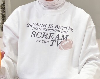 Brunch is Better Than Watching Him Scream at the TV - Football Season Crewneck
