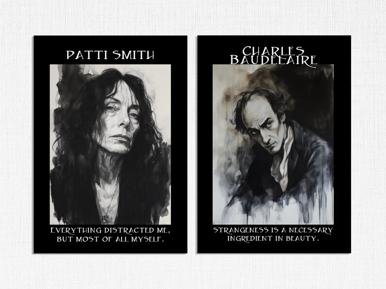 May include: Two black and white art prints. One features Patti Smith with the quote, "EVERYTHING DISTRACTED ME, BUT MOST OF ALL MYSELF." The other depicts Charles Baudelaire with the quote, "STRANGENESS IS A NECESSARY INGREDIENT IN BEAUTY."