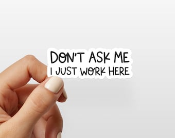 Don't ask me I just work here sticker, funny quotes, water bottle sticker, laptop, funny gifts for friend, sarcastic sayings