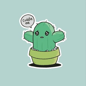 May include: A green cartoon cactus with a sad face and teary eyes is in a green pot. The cactus has the words "Cuddle me" in a speech bubble above it.