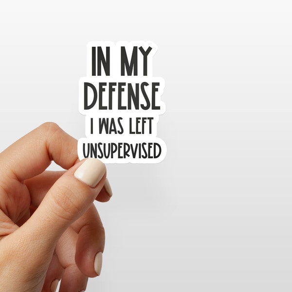 In my defense I was left Unsupervised Minimalist Meme Sarcastic stickers Mirror Adult - Waterproof Die Cut Funny Stickers