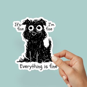 May include: Black and white illustration of a dog with big eyes and the text "It's fine", "I'm fine", and "Everything is fine".