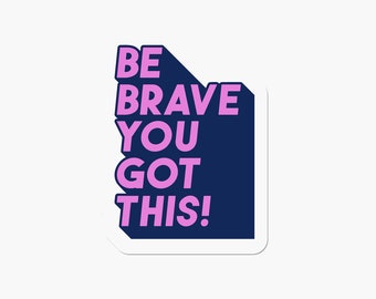 Motivational Sticker, Be Brave You Got This Sticker, Laptop Mirror Hydro flask Cool Positive Affirmation Self Love Brave Planner Sticker