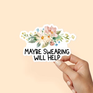 Maybe Swearing Will Help Funny Sticker, Water Resistant Sticker, Best Friend Sticker Snarky Stickers, Sassy Sticker Gifts, Adult Stickers