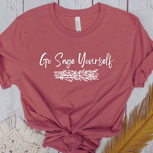 Go Sage Yourself, Funny Graphic Tee, Spiritual Witchy Tee, Sage lover Shirt, Spiritual Shirt, Full Moon Shirt, Sarcastic Tee, Yoga Lover