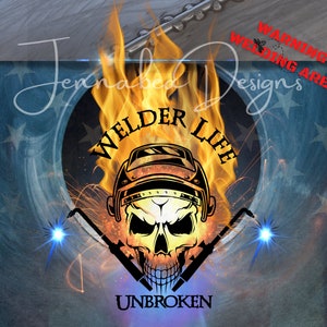 May include: A skull wearing a welding helmet with flames behind it. The text "Welder Life" is above the skull and the text "Unbroken" is below the skull. The text "Warning Welding Area" is in the upper right corner of the image.