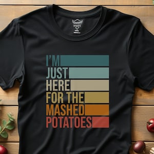 Funny Thanksgiving T-Shirt, I&#39;m Just Here For The Mashed Potatoes Shirt, Funny Thanksgiving Tee, Sarcastic Shirt, Trendy Shirt Thanksgiving
