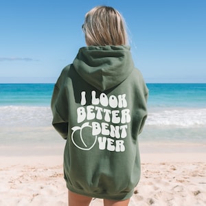 I Look Better Bent Over Hoodie, Sassy Sweatshirt, Oversized  Sweatshirt, Gift for Her, Trendy Crewneck, Sarcastic Shirt, Back of Hoodie