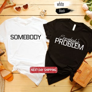 Somebody&#39;s Problem Shirt: Funny Country Music Matching Tee