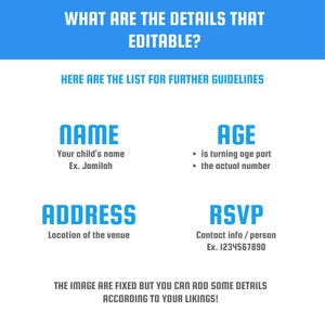 May include: An informational graphic with blue text on a white background. The text reads: WHAT ARE THE DETAILS THAT EDITABLE? HERE ARE THE LIST FOR FURTHER GUIDELINES. NAME, AGE, ADDRESS, RSVP, and THE IMAGE ARE FIXED BUT YOU CAN ADD SOME DETAILS.