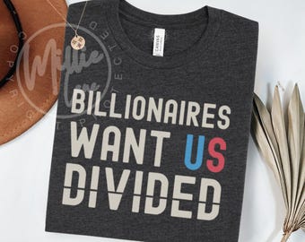 Billionaires Want Us Divided Shirt: Political Activism Graphic Tee