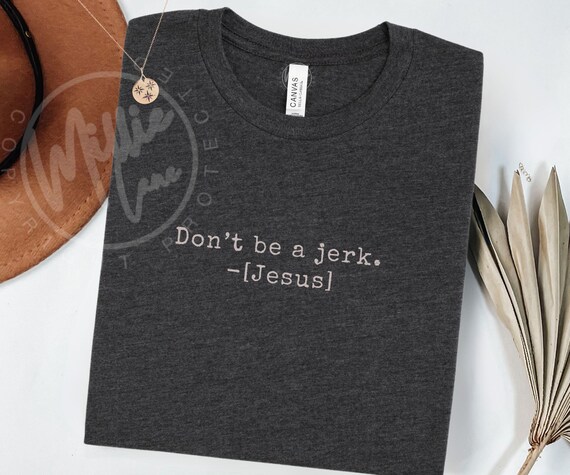 Don't Be a Jerk - Funny Jesus Shirt, Faith Christian Tee, Social Justice Activism Gift, Minimalist Kindness Shirt, Silly Church TShirt