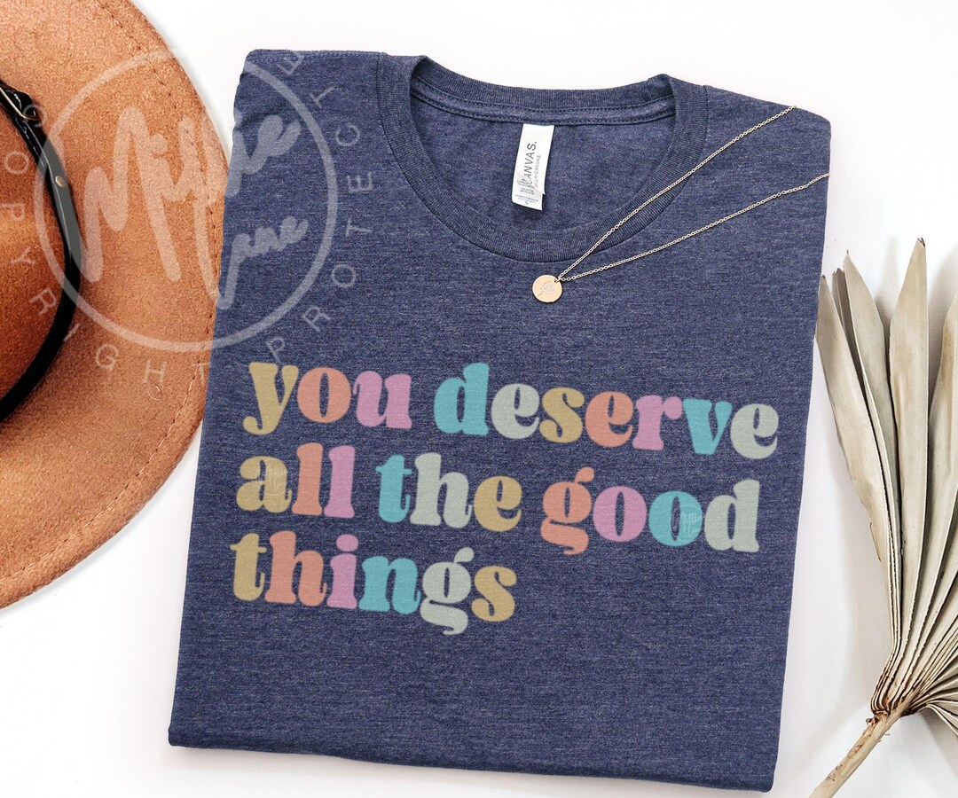 You Deserve All the Good Things Shirt, Inspirational Teacher Tee ...