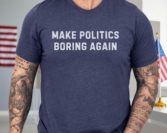 Make Politics Boring Again T-Shirt, Non-Partisan Pro-Democracy Tee