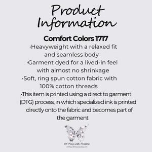 May include: Product information for Comfort Colors 1717 apparel. Heavyweight, relaxed fit, seamless body, garment dyed for a lived-in feel with minimal shrinkage. Soft, ring spun cotton fabric with 100% cotton threads. Direct to garment (DTG) printing with specialized ink printed directly onto the fabric.