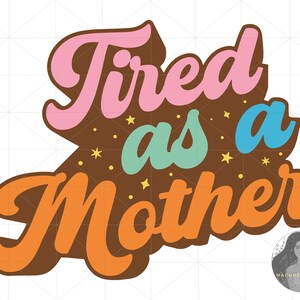 Tired As a Mother Svg, Mom Svg, Mothers Day Svg, Mama Svg, Mom Life Svg, Mother Svg, Svg Files For Cricut, Funny Mom, Grandmother Svg