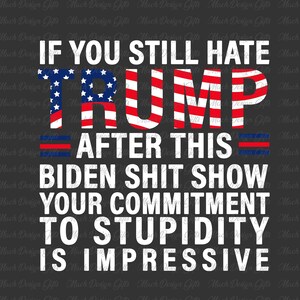 If You Still Hate Trump Png, Trump 2024 Png, Funny Trump Shirt Design, 4th Of July Png, Independence Day Png, Republican Png, Digital Files
