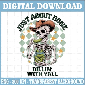 Just About Done Dillin With Yall PNG, Trendy Western Pickle Png, Sarcastic Png, Country Western Png, Funny Cowboy Skeleton Png, Trendy Shirt