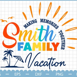 Personalized Family Vacation Svg, Making Memories Together Svg, Summer Vacation Svg, Family Shirts Design, Matching Family Svg