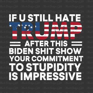 If You Still Hate Trump Design Png, Trump 2024 Png, Republican Png, 4th Of July Png, Independence Day Png,Trump Shirt Design,President Shirt