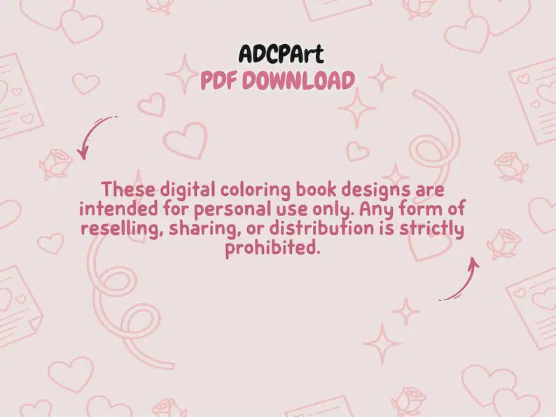 May include: A light pink digital document featuring the text ADCPArt PDF DOWNLOAD and a notice stating these digital coloring book designs are intended for personal use only, with reselling, sharing, or distribution strictly prohibited, amidst heart icons.