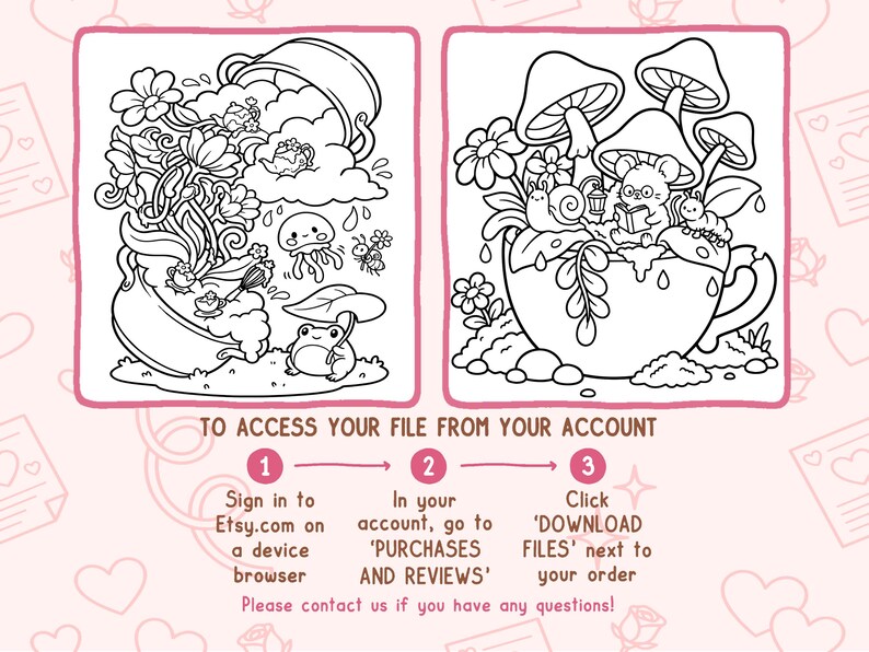 May include: Black and white line art illustrations of whimsical scenes. One shows a teacup overflowing with flowers and creatures, the other a teacup with mushrooms and a mouse reading. Instructions on how to access the file are also included.