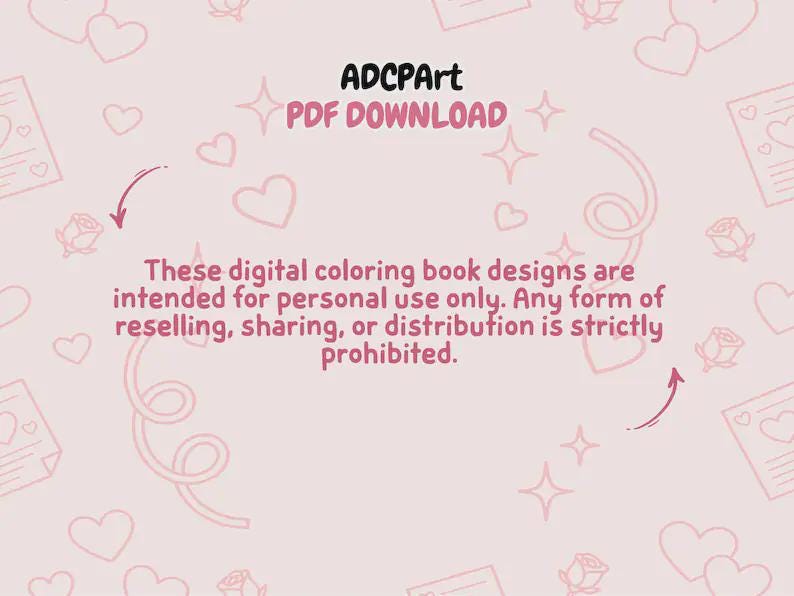 May include: A light pink background with hearts, roses, and stars. The text "ADCPArt PDF DOWNLOAD" is at the top. Below, the text reads: "These digital coloring book designs are intended for personal use only. Any form of reselling, sharing, or distribution is strictly prohibited."