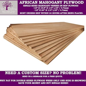 May include: Stack of mahogany veneer plywood sheets, single-sided, in various sizes, 12 inches by 19.5 inches and 12 inches by 24 inches, 1/4 inch thick.  "AFRICAN MAHOGANY PLYWOOD" and "SINGLE SIDED MAHOGANY VENEER ON MDF PLYWOOD" are printed on the top sheet.  "NEED A CUSTOM SIZE? NO PROBLEM!" and "WHY PAY FOR DOUBLE SIDED PLYWOOD WHEN ONLY ONE SIDE IS SHOWING? SAVE YOUR MONEY AND BUY SINGLE SIDED!" are printed at the bottom.